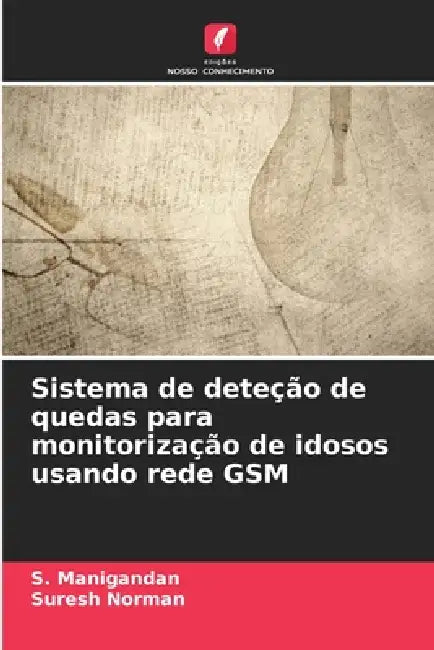 Sistema de deteção de quedas para monitorização de idosos usando rede GSM by S. Manigandan, Suresh Norman