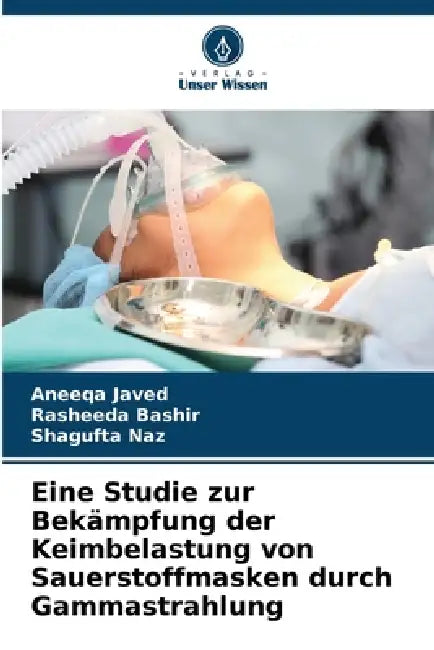 Eine Studie zur Bekämpfung der Keimbelastung von Sauerstoffmasken durch Gammastrahlung by Aneeqa Javed, Rasheeda Bashir, Shagufta Naz