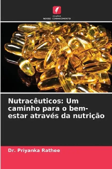 Nutracêuticos: Um caminho para o bem-estar através da nutrição by Priyanka Rathee