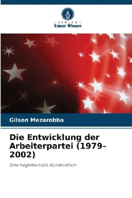 Die Entwicklung der Arbeiterpartei (1979-2002) by Gilson Mezarobba