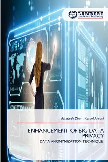 Enhancement of Big Data Privacy by Ashutosh Dixit, Komal Alwani