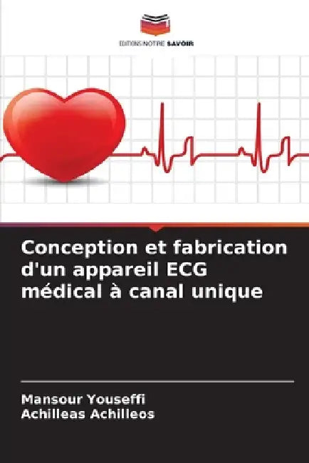 Conception et fabrication d'un appareil ECG médical à canal unique by Mansour Youseffi, Achilleas Achilleos