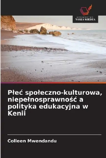 Plec spoleczno-kulturowa, niepelnosprawnośc a polityka edukacyjna w Kenii by Colleen Mwendandu