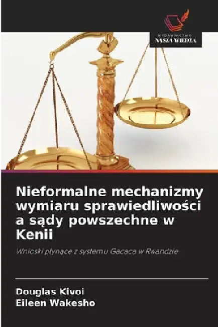 Nieformalne mechanizmy wymiaru sprawiedliwości a sądy powszechne w Kenii by Douglas Kivoi, Eileen Wakesho