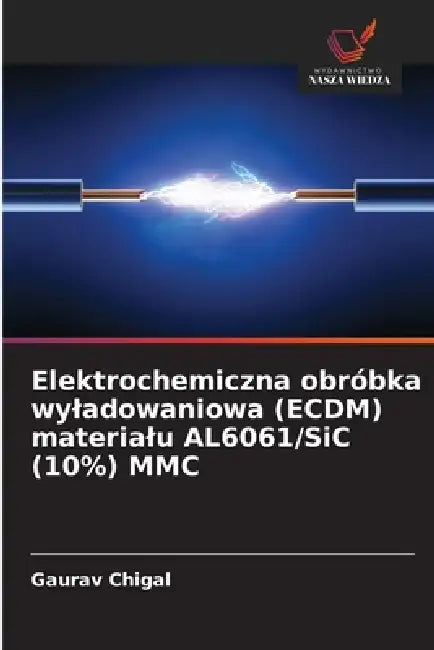 Elektrochemiczna obróbka wyladowaniowa (ECDM) materialu AL6061/SiC (10%) MMC by Gaurav Chigal