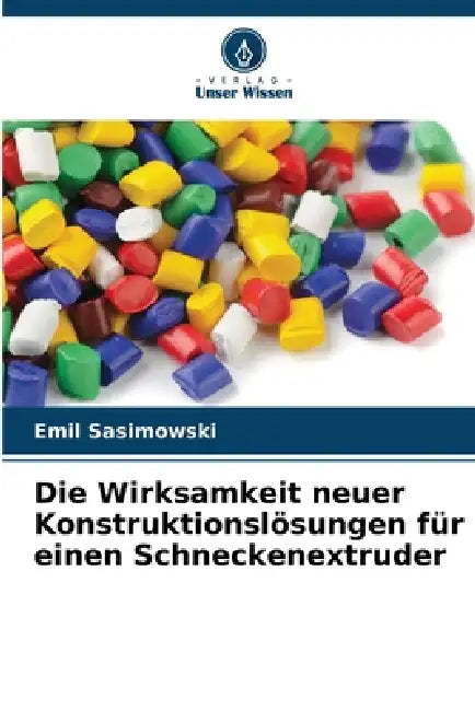 Die Wirksamkeit neuer Konstruktionslösungen für einen Schneckenextruder by Emil Sasimowski