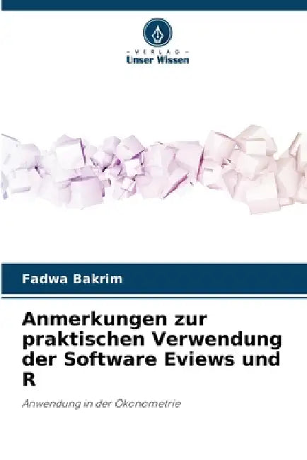 Anmerkungen zur praktischen Verwendung der Software Eviews und R by Fadwa Bakrim