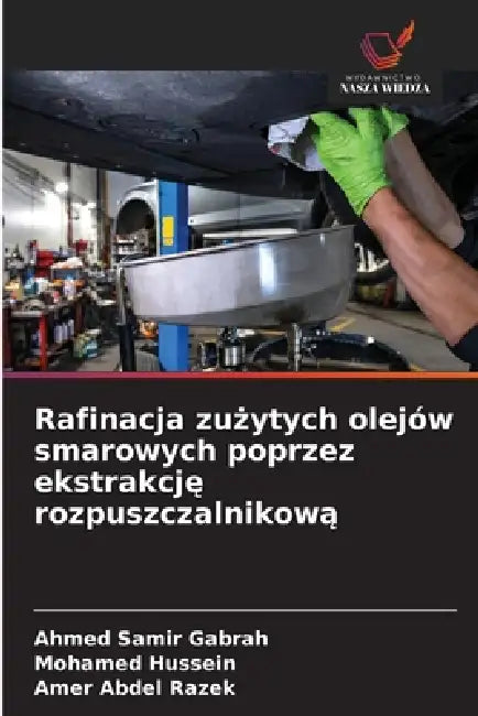 Rafinacja zużytych olejów smarowych poprzez ekstrakcję rozpuszczalnikową by Ahmed Samir Gabrah, Mohamed Hussein, Amer Abdel Razek
