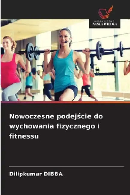 Nowoczesne podejście do wychowania fizycznego i fitnessu by Dilipkumar Dibba