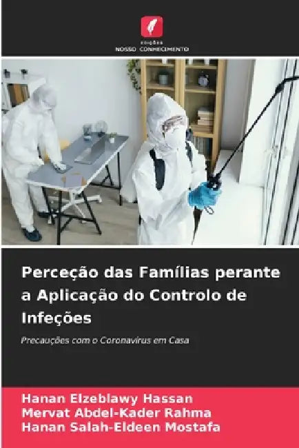 Perceção das Famílias perante a Aplicação do Controlo de Infeções by Hanan Elzeblawy Hassan, Mervat Abdel-Kader Rahma, Hanan Salah-Eldeen Mostafa