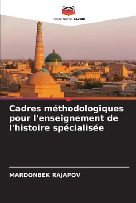 Cadres méthodologiques pour l'enseignement de l'histoire spécialisée by Mardonbek Rajapov