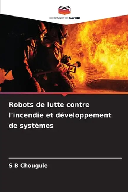 Robots de lutte contre l'incendie et développement de systèmes by S. B. Chougule