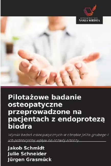 Pilotażowe badanie osteopatyczne przeprowadzone na pacjentach z endoprotezą biodra by Jakob Schmidt, Julie Schneider, Jürgen Grasmück