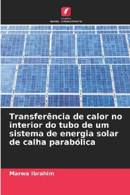 Transferência de calor no interior do tubo de um sistema de energia solar de calha parabólica by Marwa Ibrahim