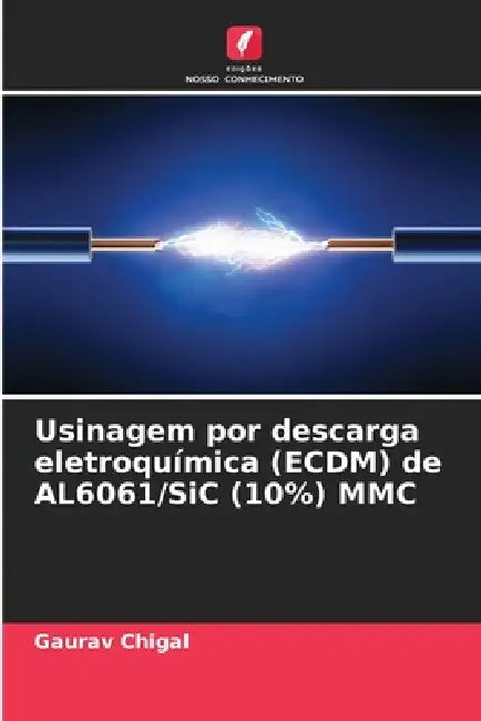 Usinagem por descarga eletroquímica (ECDM) de AL6061/SiC (10%) MMC by Gaurav Chigal