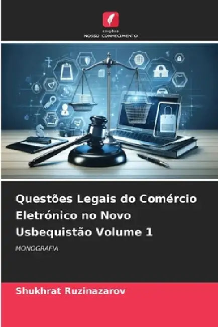 Questões Legais do Comércio Eletrónico no Novo Usbequistão Volume 1 by Shukhrat Ruzinazarov