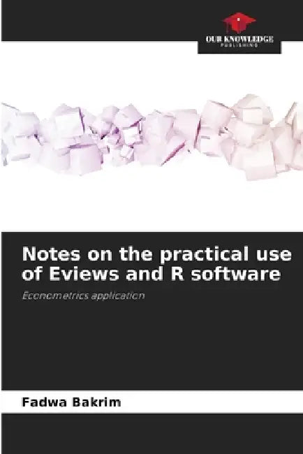 Notes on the practical use of Eviews and R software by Fadwa Bakrim