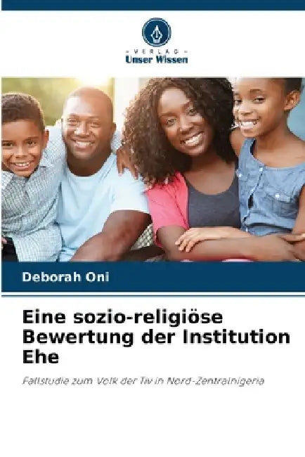 Eine sozio-religiöse Bewertung der Institution Ehe by Deborah Oni