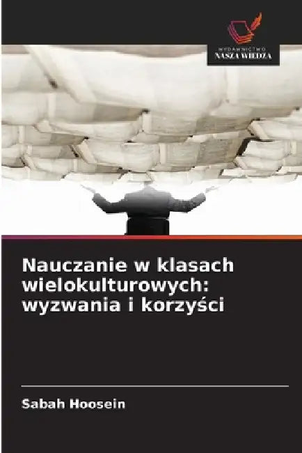 Nauczanie w klasach wielokulturowych: wyzwania i korzyści by Sabah Hoosein