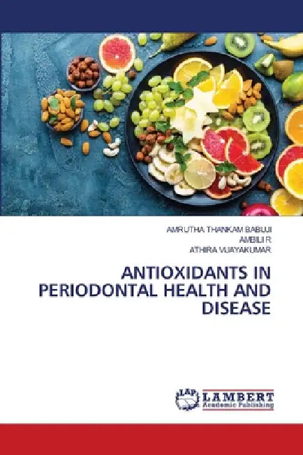 Antioxidants in Periodontal Health and Disease by Amrutha Thankam Babuji, Ambili R, Athira Vijayakumar