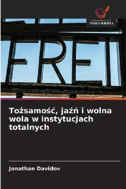 Tożsamośc, jaźń i wolna wola w instytucjach totalnych by Jonathan Davidov