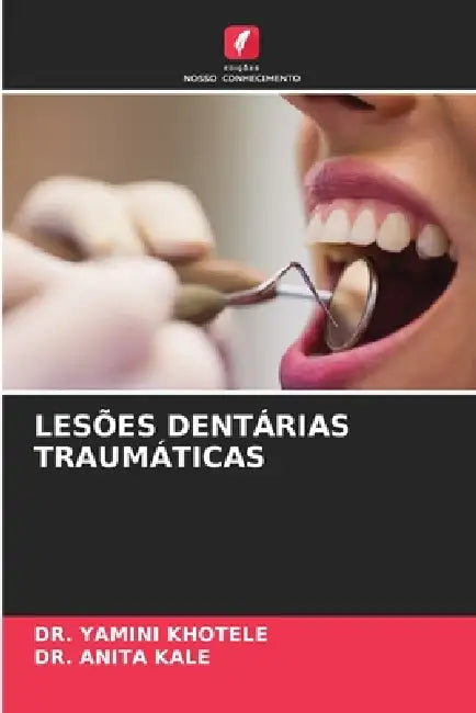 Lesões Dentárias Traumáticas by Yamini Khotele, Anita Kale