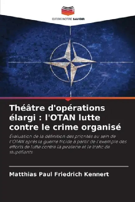 Théâtre d'opérations élargi: l'OTAN lutte contre le crime organisé by Matthias Paul Friedrich Kennert