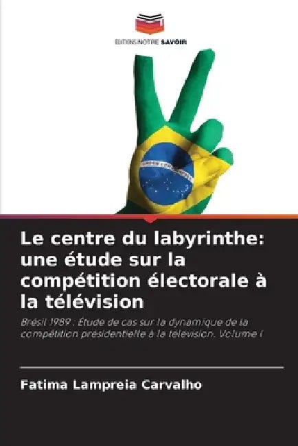 Le centre du labyrinthe: une étude sur la compétition électorale à la télévision by Fatima Lampreia Carvalho