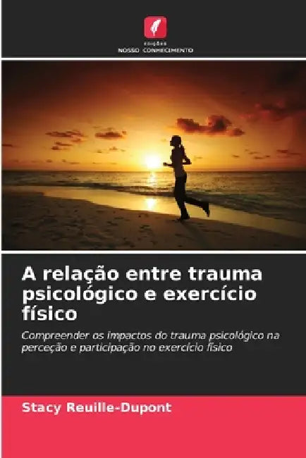A relação entre trauma psicológico e exercício físico by Stacy Reuille-DuPont
