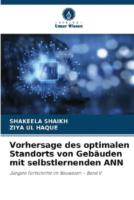 Vorhersage des optimalen Standorts von Gebäuden mit selbstlernenden ANN by Shakeela Shaikh, Ziya Ul Haque