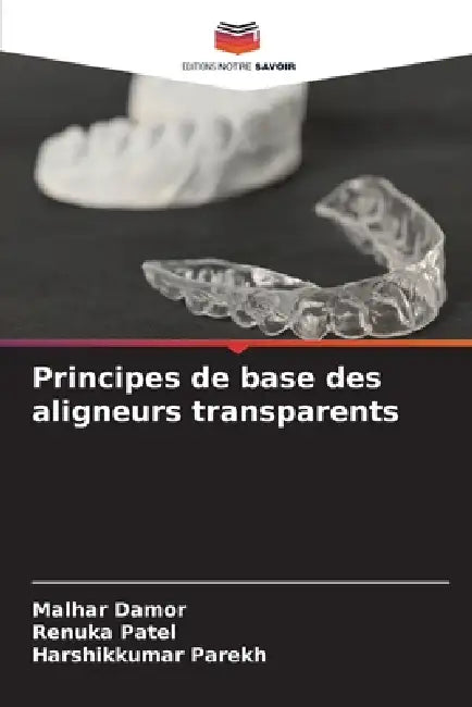 Principes de base des aligneurs transparents by Malhar Damor, Renuka Patel, Harshikkumar Parekh