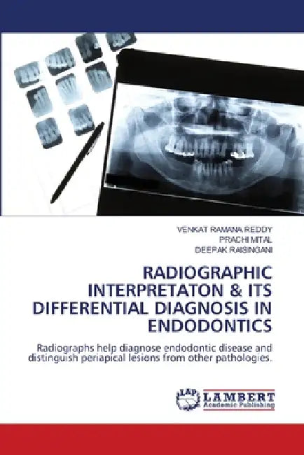 Radiographic Interpretaton & Its Differential Diagnosis in Endodontics by Venkat Ramana Reddy, Prachi Mital, Deepak Raisingani