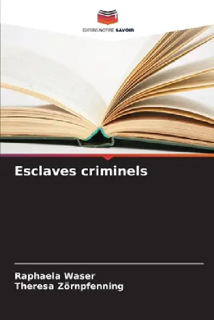 Esclaves criminels by Raphaela Waser, Theresa Zörnpfenning