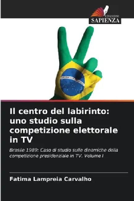 Il centro del labirinto: uno studio sulla competizione elettorale in TV by Fatima Lampreia Carvalho