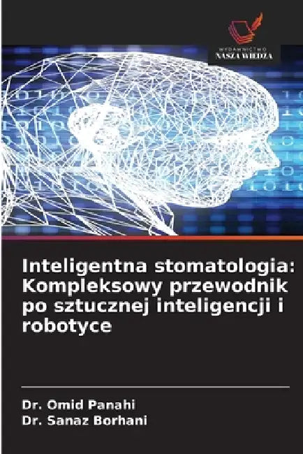 Inteligentna stomatologia: Kompleksowy przewodnik po sztucznej inteligencji i robotyce by Omid Panahi, Sanaz Borhani