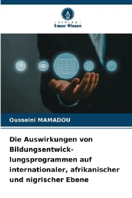 Die Auswirkungen von Bildungsentwick-lungsprogrammen auf internationaler, afrikanischer und nigrischer Ebene by Ousseini Mamadou