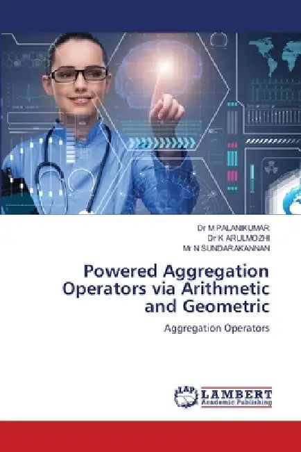 Powered Aggregation Operators via Arithmetic and Geometric by M. Palanikumar, K. Arulmozhi, N. Sundarakannan