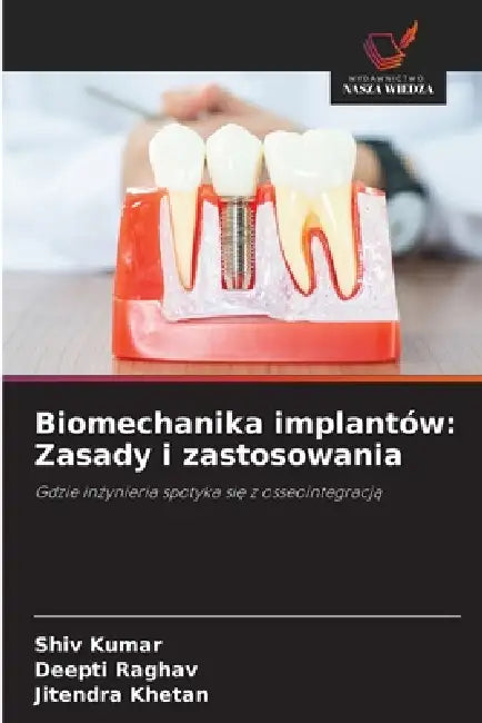 Biomechanika implantów: Zasady i zastosowania by Shiv Kumar, Deepti Raghav, Jitendra Khetan