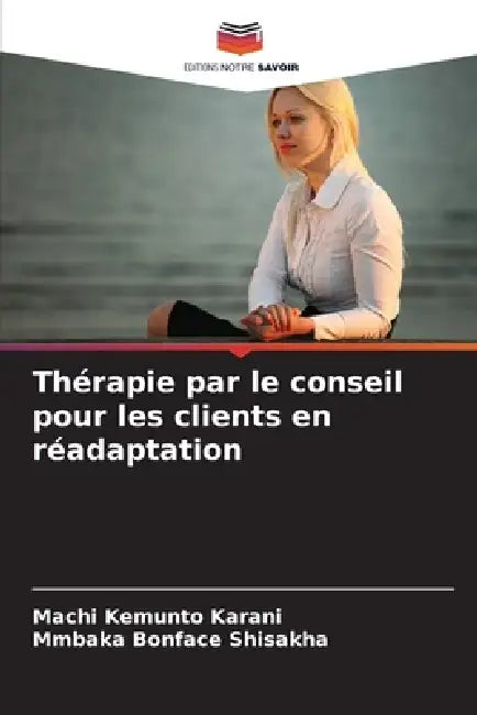 Thérapie par le conseil pour les clients en réadaptation by Machi Kemunto Karani, Mmbaka Bonface Shisakha