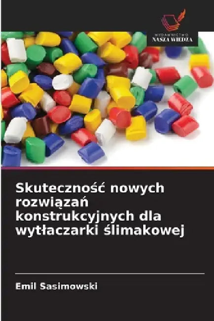 Skutecznośc nowych rozwiązań konstrukcyjnych dla wytlaczarki ślimakowej by Emil Sasimowski