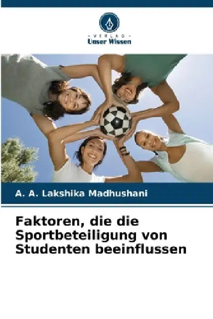 Faktoren, die die Sportbeteiligung von Studenten beeinflussen by A. A. Lakshika Madhushani