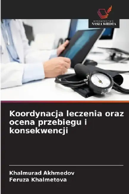 Koordynacja leczenia oraz ocena przebiegu i konsekwencji by Khalmurad Akhmedov, Feruza Khalmetova