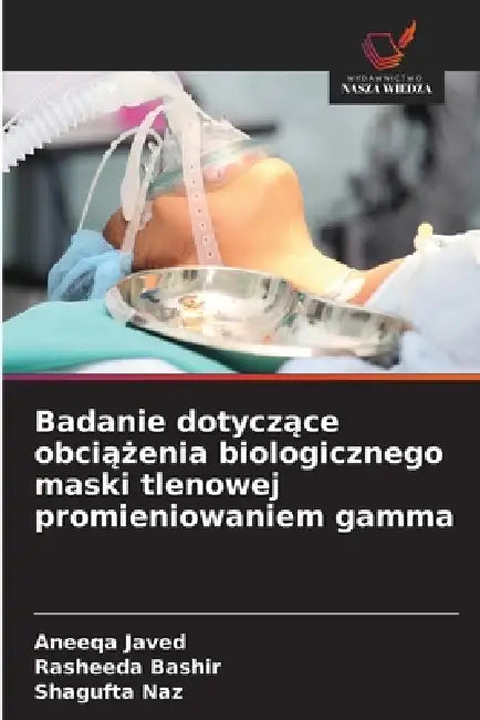 Badanie dotyczące obciążenia biologicznego maski tlenowej promieniowaniem gamma by Aneeqa Javed, Rasheeda Bashir, Shagufta Naz