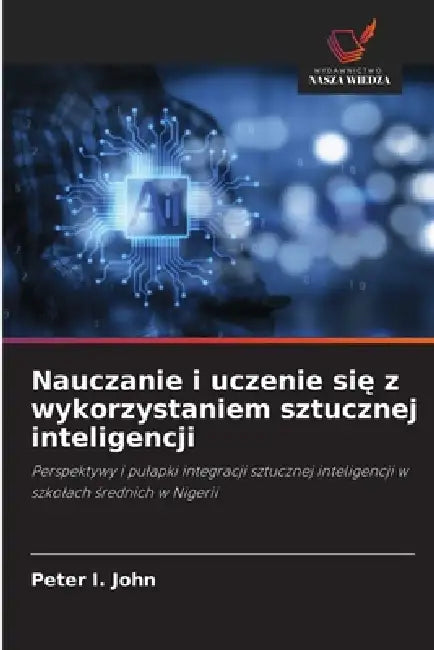 Nauczanie i uczenie się z wykorzystaniem sztucznej inteligencji by Peter I. John