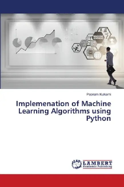 Implemenation of Machine Learning Algorithms using Python by Poonam Kulkarni