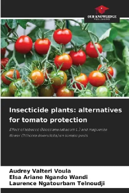 Insecticide plants: alternatives for tomato protection by Audrey Valteri Voula, Elsa Ariane Ngando Wandi, Laurence Ngatourbam Telnoudji
