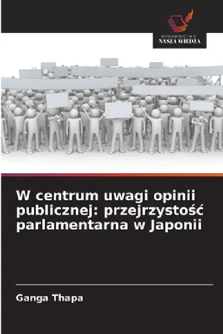 W centrum uwagi opinii publicznej: przejrzystośc parlamentarna w Japonii by Ganga Thapa