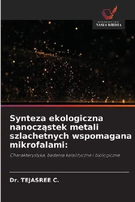 Synteza ekologiczna nanocząstek metali szlachetnych wspomagana mikrofalami by Tejasree C