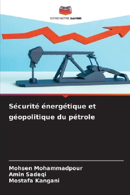Sécurité énergétique et géopolitique du pétrole by Mohsen Mohammadpour, Amin Sadeqi, Mostafa Kangani