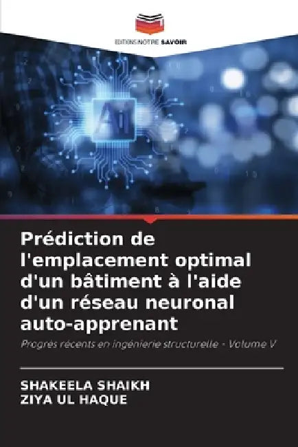 Prédiction de l'emplacement optimal d'un bâtiment à l'aide d'un réseau neuronal auto-apprenant by Shakeela Shaikh, Ziya Ul Haque
